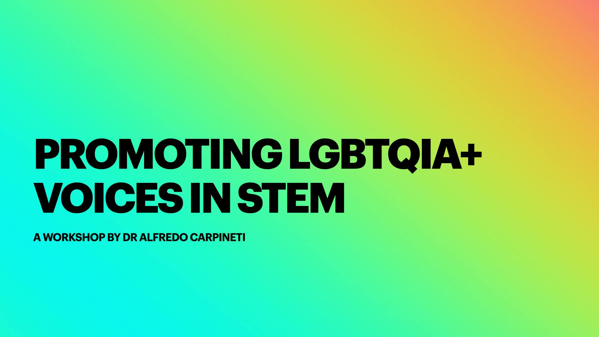 Promoting LGBTQIA+ Voices in STEM: A workshop by Dr Alfredo Carpineti
