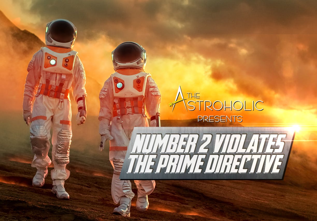 The Astroholic Explains S02E10 – Number 2 Violates The Prime Directive